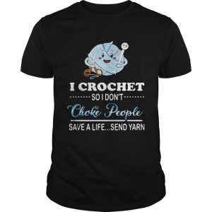 I crochet so I don’t choke people save a life send yarn shirt