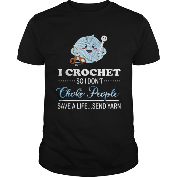 I crochet so I don’t choke people save a life send yarn shirt