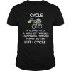 I cycle Im slower than a herd of Turtles stampeding through peanut butter but I cycle shirt