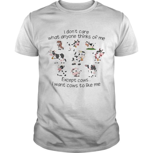 I don’t care what anyone thinks of me except cows I want cows to like me shirt