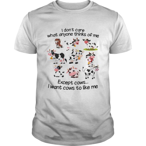 I dont care what anyone thinks of me I wan cows to like me shirt