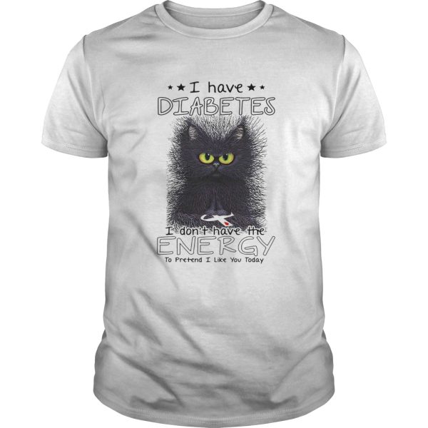 I have diabetes I dont have the energy to pretend I like you today Cat shirt