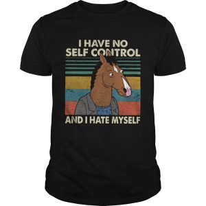 I have no self control and I hate myself shirt