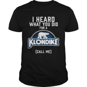 I heard what you did for a Klondike call me shirt