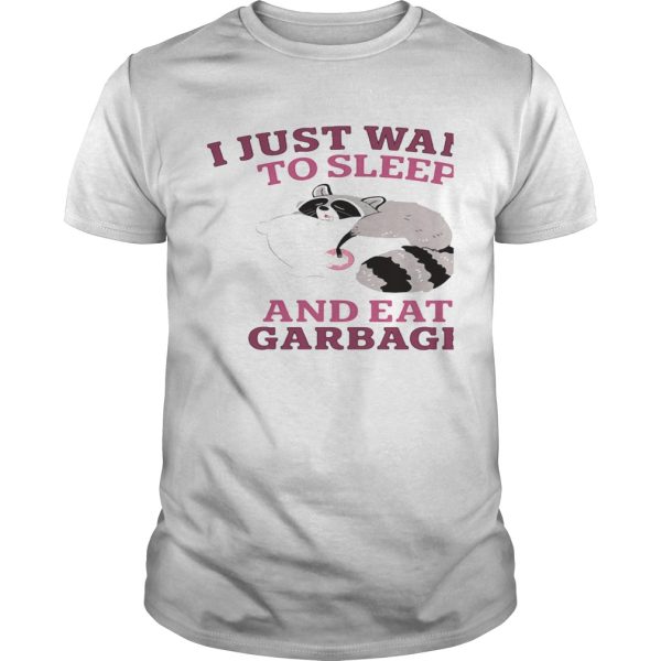 I just want to sleep and eat garbage raccoon shirt