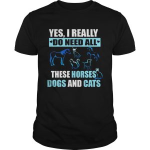 I really do need all this horses dogs and cats shirt