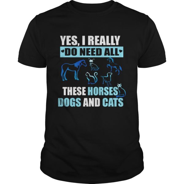 I really do need all this horses dogs and cats shirt