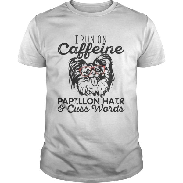 I run on caffeine Papillon hair and cuss words shirt