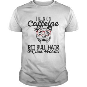 I run on caffeine Pitbull hair and cuss words shirt