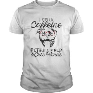 I run on caffeine Pitbull hair and cuss words shirt 2