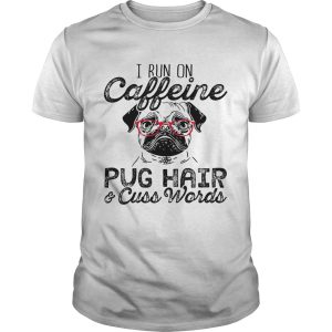 I run on caffeine pug hair and cuss words shirt