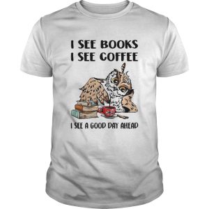 I see books I see coffee I see a good day ahead Owl shirt