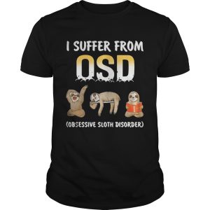 I suffer from OSD Obsessive sloth disorder shirt