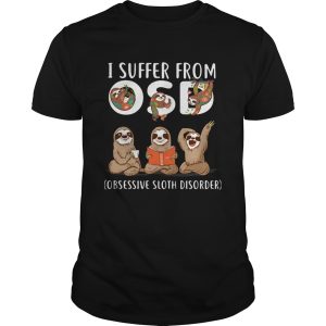 I suffer from OSD Obsessive sloth disorder shirt 2