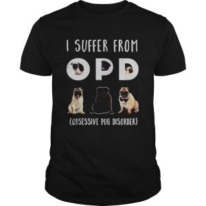 I suffer from opd obsessive pug disorder shirt