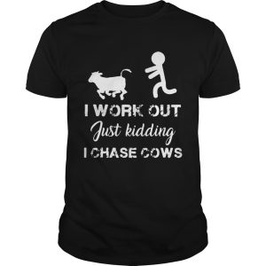 I work out just kidding I chase cows shirt