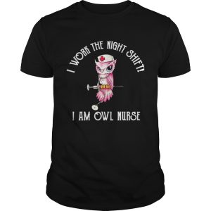 I work the night shift I am owl nurse shirt