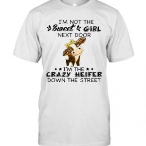 I’M Not The Sweer Girl Next Door I’M The Crazy Heifer Down The Street T-Shirt