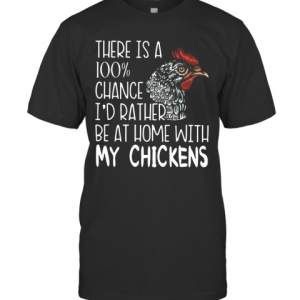 I’d Rather Be At Home With My Chickens T-Shirt