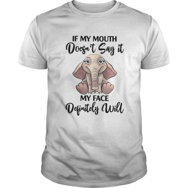 If My Mouth Doesnt Say It My Face Definitely Will Elephant shirt