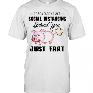 If Somebody Isn’t Social Distancing Behind You Just Fart Pig Farm T-Shirt