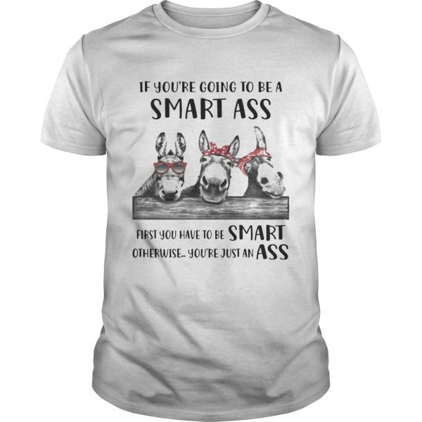 If You’re Going To Be A Smart Ass Donkey T-shirt