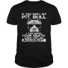 If You Hurt My Pit Bull I Can Make Your Death Gift Tee For Pit bull Lover shirt