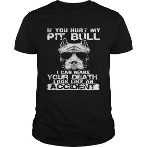 If You Hurt My Pit Bull I Can Make Your Death Gift Tee For Pit bull Lover shirt