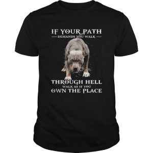 If Your Path Demands You Walk Through Hell Walk As If You Own The Place shirt