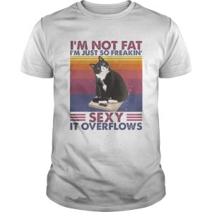 Im Not Fat Im Just So Freakin Sexy It Overflows Tuxedo Cat Vintage Retro shirt