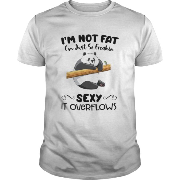 Im Not Fat Im Just So Freakin Sexy It Overflows shirt