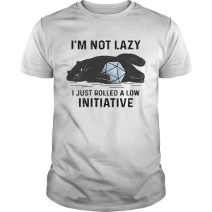 Im Not Lazy Just Rolled A Low Initiative shirt