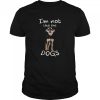 Im Not Like The Dogs shirt