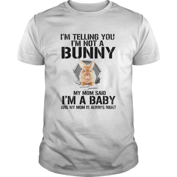 Im Telling You Im Not A Bunny My Mom Said Im A Baby shirt