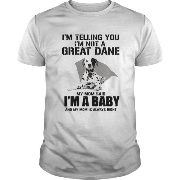 Im Telling You Im Not A Great Dane My Mom Said Im A Baby shirt