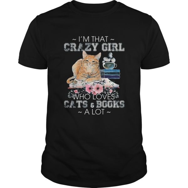 Im that crazy girl who loves cats and books a lot flowers shirt