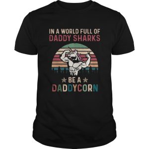 In A World Full Of Daddy Sharks Be A Daddycorn Vintage shirt