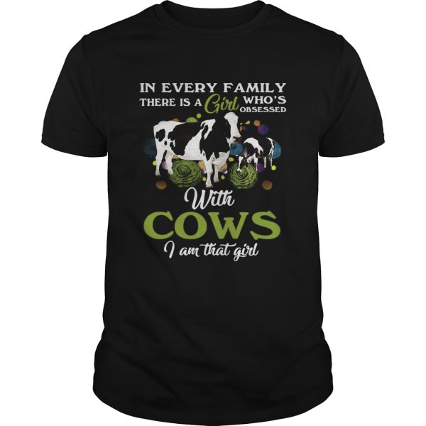 In every family there is a girl who’s obsessed with cows I am that girl shirt