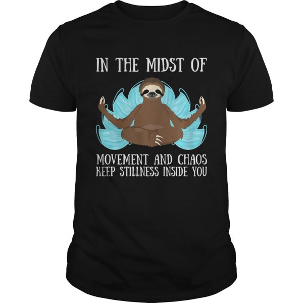 In the midst of movement and chaos keep stillness inside of you sloth shirt