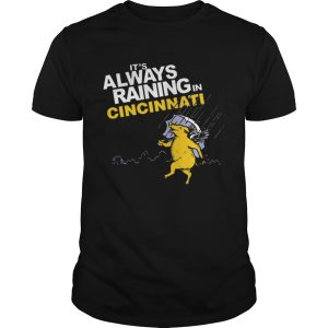 Its always raining in cincinnati shirt