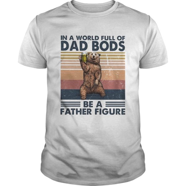 Its not a dad bod its a father figure bear beer vintage shirt