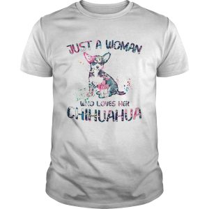 Just a Woman who loves her Chihuahua shirt