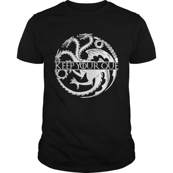 Keep you que Game of Thrones shirt