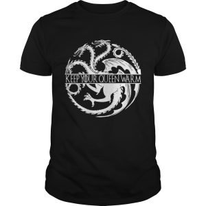 Keep your queen warm Game of Thrones shirt