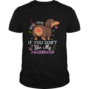 Kiss this if you dont like my Dachshund shirt