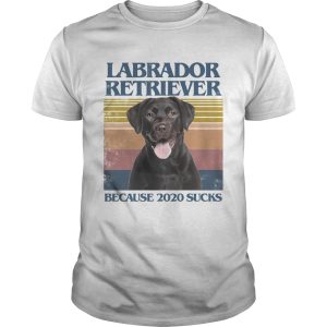 Labrador retriever because 2020 sucks vintage retro shirt