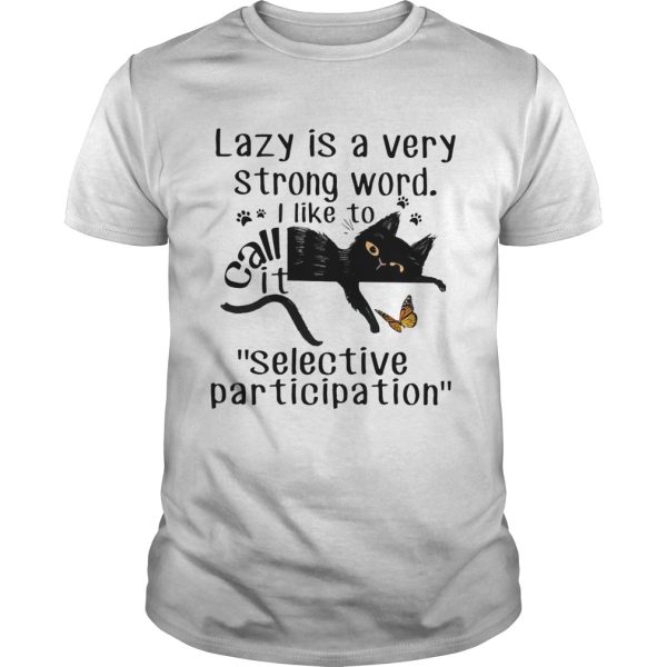 Lazy Is A Very Strong Word I Like To Call It selective Participation Cat shirt