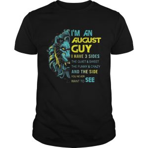 Leo Im an August guy I have 3 sides the quiet and sweet shirt