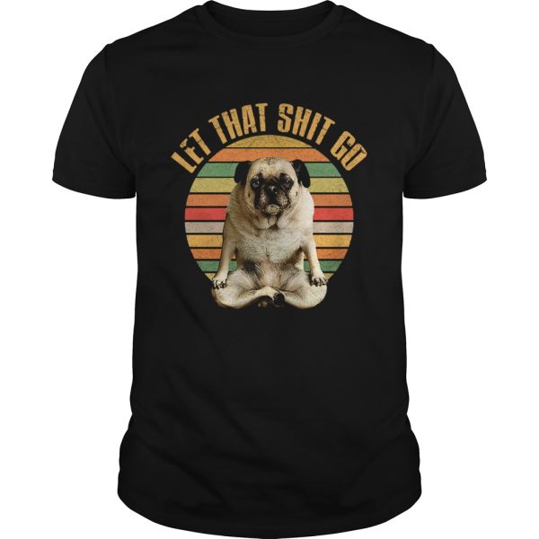 Let That Shit Go Pug Yoga Vintage Sunset shirt