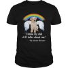 Lgbt rainbow i know my dad still talks about me my labrador retriever shirt